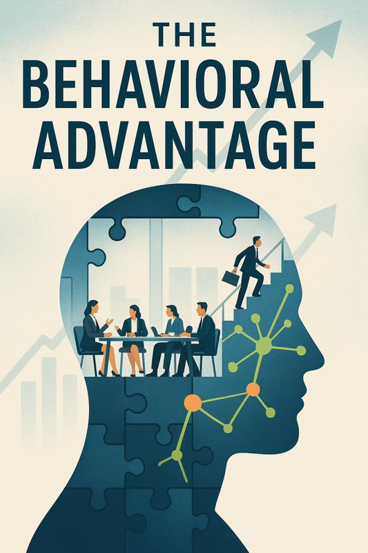The Behavioral Advantage: Using Psychology to Drive Leadership
